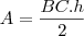 A&=&\frac{BC.h}{2} A&=&\frac{BC.h}{2}