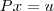 Px = u Px = u