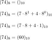 \\ (74)_8 = ()_{10} \\\\ (74)_{8} = (7 \cdot 8^1 + 4 \cdot 8^0)_{10} \\\\ (74)_8 = (7 \cdot 8 + 4 \cdot 1)_{10} \\\\ (74)_{8} = (60)_{10}