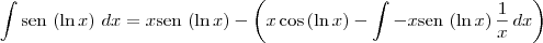 \int \textrm{sen}\,\left(\ln x \right)\,dx = x \textrm{sen}\,\left(\ln x \right) - \left(x\cos \left( \ln x \right) - \int -x\textrm{sen}\,\left( \ln x \right)\frac{1}{x}\, dx\right) \int \textrm{sen}\,\left(\ln x \right)\,dx = x \textrm{sen}\,\left(\ln x \right) - \left(x\cos \left( \ln x \right) - \int -x\textrm{sen}\,\left( \ln x \right)\frac{1}{x}\, dx\right)