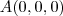 A(0,0,0) A(0,0,0)