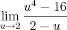 \lim_{u\rightarrow2}\frac{u^4-16}{2-u} \lim_{u\rightarrow2}\frac{u^4-16}{2-u}