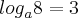 {log}_{a}8=3 {log}_{a}8=3