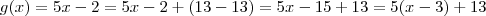 g(x)=5x-2=5x-2+(13-13)=5x-15+13=5(x-3)+13 g(x)=5x-2=5x-2+(13-13)=5x-15+13=5(x-3)+13