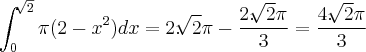 \int_{0}^{\sqrt[]{2}} \pi (2-{x}^{2})dx = 2.\sqrt[]{2}\pi - \frac{2.\sqrt[]{2}\pi}{3} = \frac{4.\sqrt[]{2}\pi}{3}