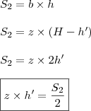\\ S_2 = b \times h \\\\ S_2 = z \times \left ( H - h' \right ) \\\\ S_2 = z \times 2h' \\\\ \boxed{z \times h' = \frac{S_2}{2}} \\ S_2 = b \times h \\\\ S_2 = z \times \left ( H - h' \right ) \\\\ S_2 = z \times 2h' \\\\ \boxed{z \times h' = \frac{S_2}{2}}