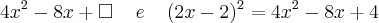 4x^2 - 8x + \square \;\;\;\;  e \;\;\;\; (2x - 2)^2 = 4x^2 - 8x + 4