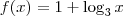 f(x) = 1 + \log_3 x