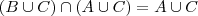 (B\cup C)\cap(A\cup C) = A\cup C (B\cup C)\cap(A\cup C) = A\cup C
