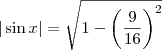 |\sin x| = \sqrt { 1 - \left( \frac{9}{16} \right)^2 } |\sin x| = \sqrt { 1 - \left( \frac{9}{16} \right)^2 }