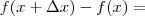 f(x + \Delta x) - f(x) = f(x + \Delta x) - f(x) =