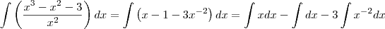 \int \left(\frac{x^3 - x^2 - 3}{x^2}\right) dx = \int \left( x - 1 - 3x^{-2} \right) dx = \int x dx - \int dx - 3 \int x^{-2} dx \int \left(\frac{x^3 - x^2 - 3}{x^2}\right) dx = \int \left( x - 1 - 3x^{-2} \right) dx = \int x dx - \int dx - 3 \int x^{-2} dx