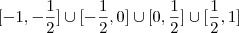 [-1,-\frac{1}{2}]\cup [-\frac{1}{2},0]\cup [0,\frac{1}{2}]\cup [\frac{1}{2},1]