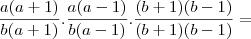 \frac{a(a + 1)}{b(a + 1)} . \frac{a(a - 1)}{b(a - 1)} . \frac{(b + 1)(b - 1)}{(b + 1)(b - 1)} =