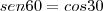 sen 60 = cos 30 sen 60 = cos 30