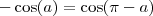 -\cos(a)=\cos (\pi-a) -\cos(a)=\cos (\pi-a)