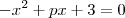 -x^2 + px + 3 = 0 -x^2 + px + 3 = 0