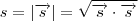 s= \left | \overrightarrow{s} \right | = \sqrt{\overrightarrow{s} \cdot\overrightarrow{s}} s= \left | \overrightarrow{s} \right | = \sqrt{\overrightarrow{s} \cdot\overrightarrow{s}}