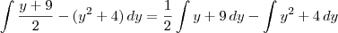 \int \frac{y+9}{2} - (y^2+4) \, dy = \frac{1}{2}\int y + 9 \, dy - \int y^2+4 \, dy \int \frac{y+9}{2} - (y^2+4) \, dy = \frac{1}{2}\int y + 9 \, dy - \int y^2+4 \, dy