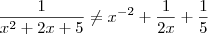 \frac{1}{x^2 +2x+5} \neq x^{-2} + \frac{1}{2x} + \frac{1}{5} \frac{1}{x^2 +2x+5} \neq x^{-2} + \frac{1}{2x} + \frac{1}{5}
