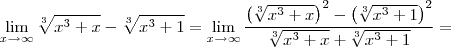 \lim_{x \rightarrow \infty} \sqrt[3]{{x}^{3} + x} - \sqrt[3]{{x}^{3} + 1} = \lim_{x \rightarrow \infty} \frac{\left(\sqrt[3]{{x}^{3} + x} \right)^{2} - \left(\sqrt[3]{{x}^{3} + 1} \right)^2}{\sqrt[3]{{x}^{3} + x} + \sqrt[3]{{x}^{3} + 1}} =