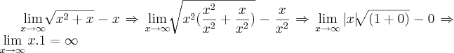 \lim_{x\rightarrow{\infty}}\sqrt[]{x^2+x}-x\Rightarrow \lim_{x\rightarrow{\infty}}\sqrt[]{x^2(\frac{x^2}{x^2}+\frac{x}{x^2})}-\frac{x}{x^2}\Rightarrow\lim_{x\rightarrow{\infty}}|x|\sqrt[]{(1+0)}-0\Rightarrow\lim_{x\rightarrow{\infty}}x.1 = \infty