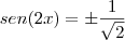 sen(2x)&=&\pm\frac{1}{\sqrt{2}}
