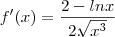 f'(x) = \frac{2 - lnx}{2.\sqrt[]{x^3}}