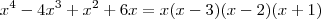 x^4 -4x^3 +x^2 +6x = x(x-3)(x-2)(x+1) x^4 -4x^3 +x^2 +6x = x(x-3)(x-2)(x+1)
