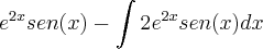{e}^{2x}sen(x)- \int {2e}^{2x}sen(x)dx {e}^{2x}sen(x)- \int {2e}^{2x}sen(x)dx