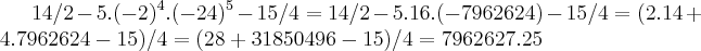 14/2-5.({-2})^{4}.({-24})^{5}-15/4=14/2-5.16.(-7962624)-15/4=(2.14+4.7962624-15)/4=(28+31850496-15)/4=7962627.25