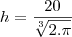 h=\frac{20}{\sqrt[3]{2.\pi}}