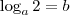 \log_a 2 = b \log_a 2 = b