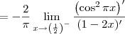 = -\frac{2}{\pi}\lim_{x\to \left(\frac{1}{2}\right)^-} \frac{\left(\cos^2 \pi x\right)^\prime}{(1-2x)^\prime} = -\frac{2}{\pi}\lim_{x\to \left(\frac{1}{2}\right)^-} \frac{\left(\cos^2 \pi x\right)^\prime}{(1-2x)^\prime}
