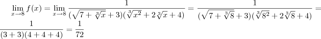 \lim_{x \to 8} f(x) = \lim_{x \to 8} \frac{1}{(\sqrt{7+\sqrt[3]{x}} +3)( \sqrt[3]{x^2} + 2 \sqrt[3]{x} + 4)} = \frac{1}{(\sqrt{7+\sqrt[3]{8}} +3)( \sqrt[3]{8^2} + 2 \sqrt[3]{8} + 4)} = \frac{1}{(3+3)(4 + 4 + 4)} = \frac{1}{72}