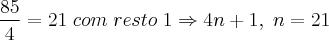 \frac{85}{4} = 21 \; com \;resto\; 1 \Rightarrow 4n + 1, \; n = 21