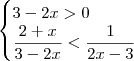 \begin{cases}3-2x > 0 \\ \displaystyle{\frac{2+x}{3-2x}< \frac{1}{2x-3}}\end{cases} \begin{cases}3-2x > 0 \\ \displaystyle{\frac{2+x}{3-2x}< \frac{1}{2x-3}}\end{cases}