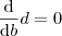 \frac{\mathrm{d} }{\mathrm{d} b}d = 0 \frac{\mathrm{d} }{\mathrm{d} b}d = 0