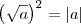 \left(\sqrt{a}\right)^2=|a| \left(\sqrt{a}\right)^2=|a|