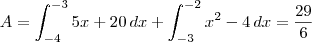 A = \int_{-4}^{-3} 5x+20\,dx +  \int_{-3}^{-2} x^2-4\,dx = \frac{29}{6}