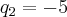 {q}_{2}=-5