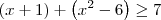 (x + 1) + \left(x^2 - 6\right) \geq 7 (x + 1) + \left(x^2 - 6\right) \geq 7