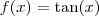 f(x) = \tan (x) f(x) = \tan (x)