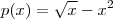 p(x) = \sqrt{x} - x^2 p(x) = \sqrt{x} - x^2