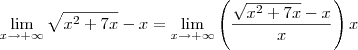 \lim_{x\rightarrow+\infty}\sqrt{x^2+7x}-x = \lim_{x\rightarrow+\infty} \left(\frac{\sqrt{x^2+7x}-x}{x}\right)x \lim_{x\rightarrow+\infty}\sqrt{x^2+7x}-x = \lim_{x\rightarrow+\infty} \left(\frac{\sqrt{x^2+7x}-x}{x}\right)x