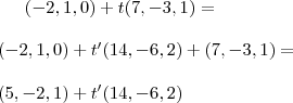 (-2,1,0) + t(7,-3,1) = \\ \\ (-2,1,0) + t'(14,-6,2) + (7,-3,1) = \\ \\ (5,-2,1) + t'(14,-6,2) (-2,1,0) + t(7,-3,1) = \\ \\ (-2,1,0) + t'(14,-6,2) + (7,-3,1) = \\ \\ (5,-2,1) + t'(14,-6,2)