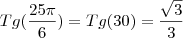 Tg({\frac{25{\pi}}{6}) = Tg(30) = \frac{\sqrt{3}}{3}