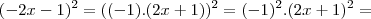 ( - 2x - 1)^2 = ((-1).(2x + 1))^2 = (-1)^2.(2x + 1)^2 = ( - 2x - 1)^2 = ((-1).(2x + 1))^2 = (-1)^2.(2x + 1)^2 =
