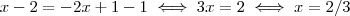 x-2 = -2x +1 - 1 \iff 3x = 2 \iff x = 2 / 3 x-2 = -2x +1 - 1 \iff 3x = 2 \iff x = 2 / 3