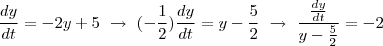 \frac{dy}{dt} = -2y +5 \ \rightarrow \ (-\frac{1}{2})\frac{dy}{dt} = y - \frac{5}{2} \ \rightarrow \ \frac{\frac{dy}{dt}}{y - \frac{5}{2}} = -2